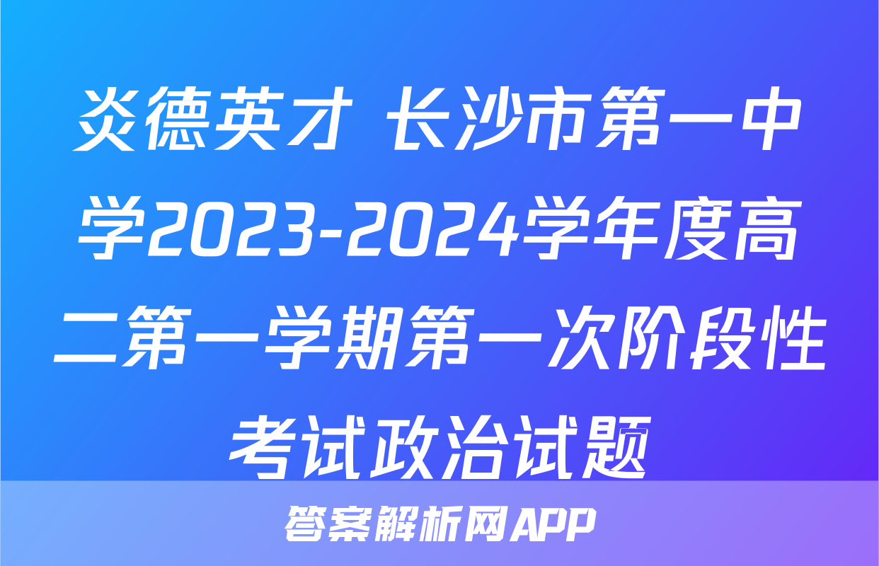 炎德英才 长沙市第一中学2023-2024学年度高二第一学期第一次阶段性考试政治试题 炎德英才 长沙市第一中学2023-2024学年度高二第一学期第一次阶段性考试政治试题